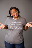 I Cut Up Real Bad At Church Shirt